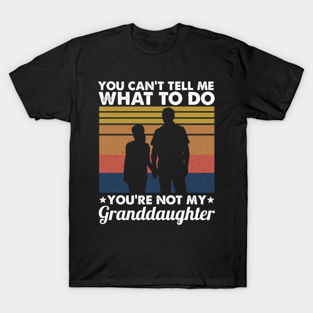 You Can't Tell Me What To Do You're Not My Granddaughter T-Shirt by White Martian